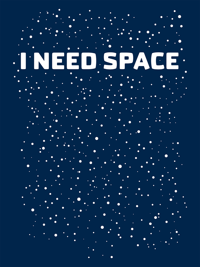 I need space